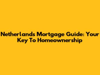 Netherlands Mortgage Guide: Your Key To Homeownership