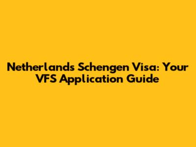 Netherlands Schengen Visa: Your VFS Application Guide