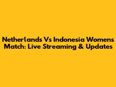 Netherlands Vs Indonesia Women's Match: Live Streaming & Updates