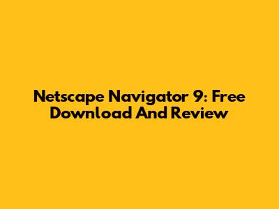 Netscape Navigator 9: Free Download And Review