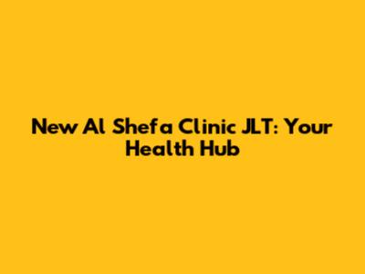 New Al Shefa Clinic JLT: Your Health Hub