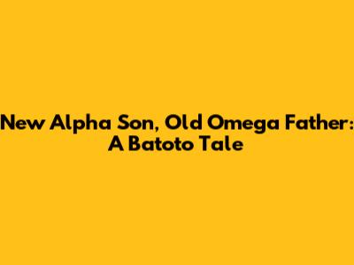 New Alpha Son, Old Omega Father: A Batoto Tale