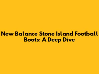 New Balance Stone Island Football Boots: A Deep Dive