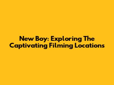 New Boy: Exploring The Captivating Filming Locations