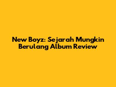 New Boyz: "Sejarah Mungkin Berulang" Album Review