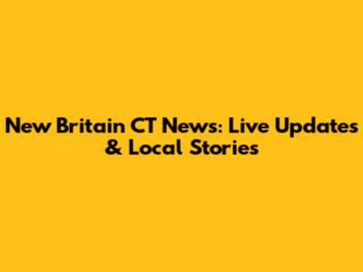 New Britain CT News: Live Updates & Local Stories