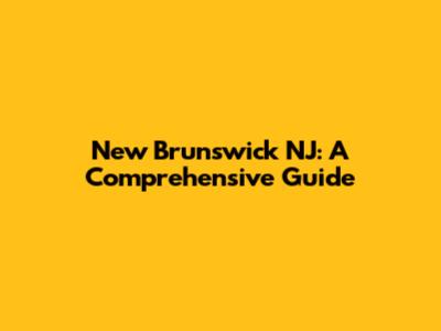 New Brunswick NJ: A Comprehensive Guide