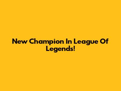 New Champion In League Of Legends!