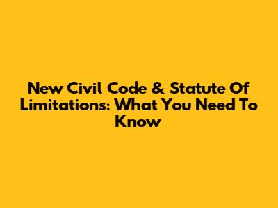 New Civil Code & Statute Of Limitations: What You Need To Know