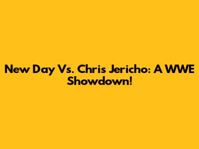 New Day Vs. Chris Jericho: A WWE Showdown!