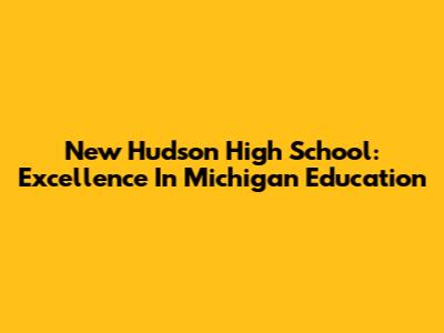 New Hudson High School: Excellence In Michigan Education