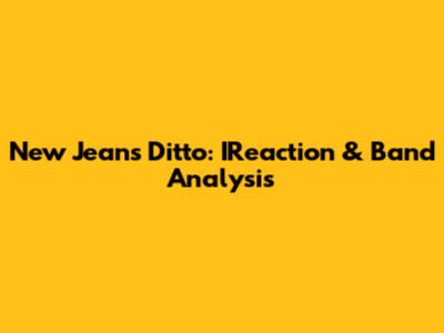 New Jeans Ditto: IReaction & Band Analysis