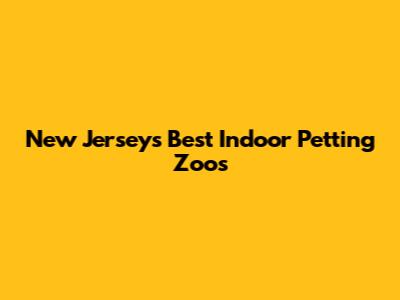 New Jersey's Best Indoor Petting Zoos