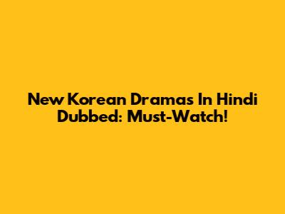 New Korean Dramas In Hindi Dubbed: Must-Watch!