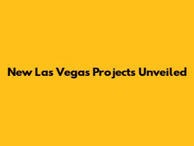 New Las Vegas Projects Unveiled