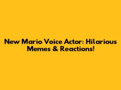 New Mario Voice Actor: Hilarious Memes & Reactions!