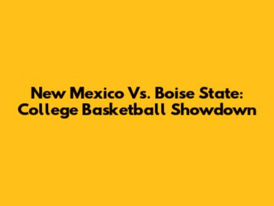 New Mexico Vs. Boise State: College Basketball Showdown