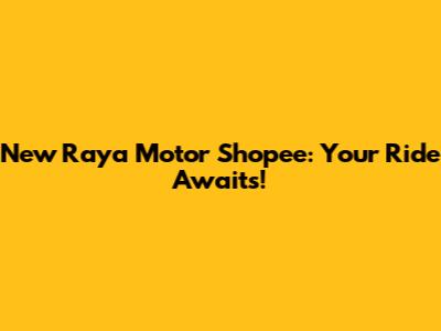 New Raya Motor Shopee: Your Ride Awaits!