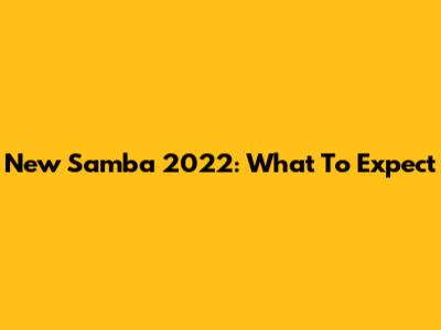 New Samba 2022: What To Expect