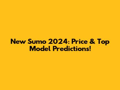 New Sumo 2024: Price & Top Model Predictions!
