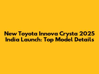 New Toyota Innova Crysta 2025 India Launch: Top Model Details