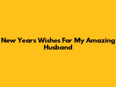 New Year's Wishes For My Amazing Husband