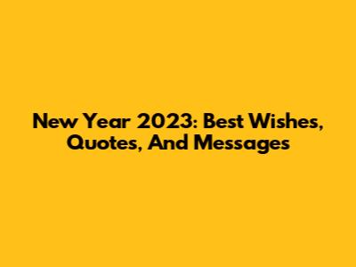 New Year 2023: Best Wishes, Quotes, And Messages