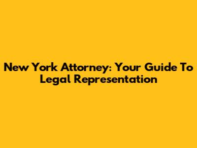 New York Attorney: Your Guide To Legal Representation