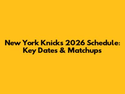 New York Knicks 2026 Schedule: Key Dates & Matchups