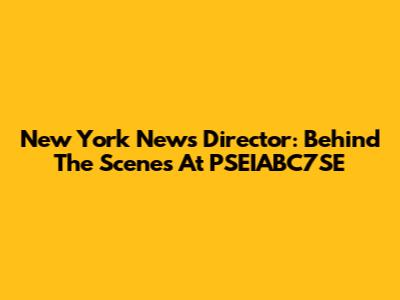 New York News Director: Behind The Scenes At PSEIABC7SE
