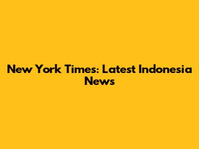 New York Times: Latest Indonesia News