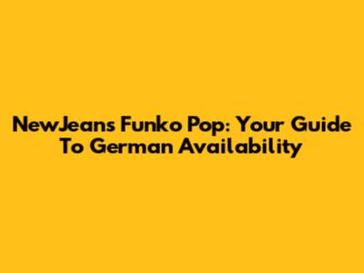 NewJeans Funko Pop: Your Guide To German Availability