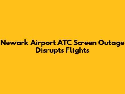 Newark Airport ATC Screen Outage Disrupts Flights