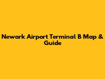 Newark Airport Terminal B Map & Guide