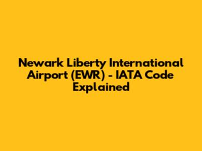 Newark Liberty International Airport (EWR) - IATA Code Explained