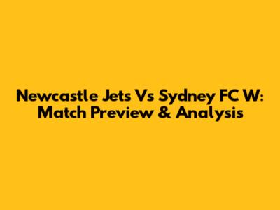 Newcastle Jets Vs Sydney FC W: Match Preview & Analysis