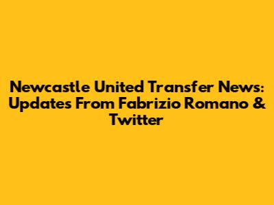 Newcastle United Transfer News: Updates From Fabrizio Romano & Twitter