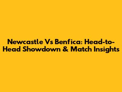 Newcastle Vs Benfica: Head-to-Head Showdown & Match Insights