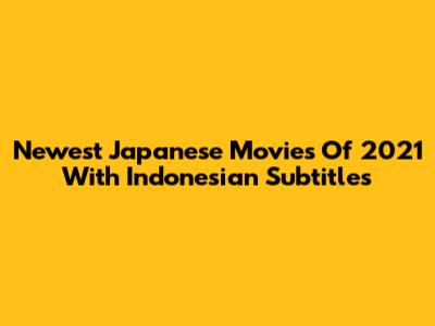 Newest Japanese Movies Of 2021 With Indonesian Subtitles