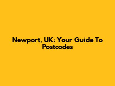 Newport, UK: Your Guide To Postcodes