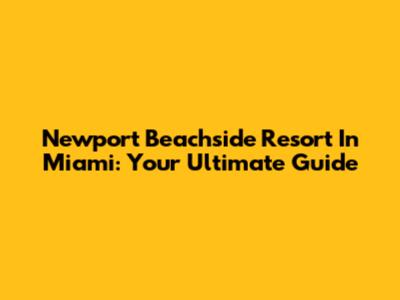 Newport Beachside Resort In Miami: Your Ultimate Guide