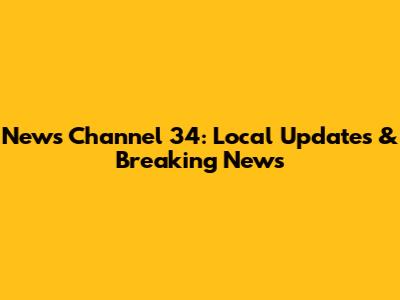 News Channel 34: Local Updates & Breaking News