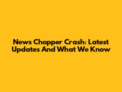 News Chopper Crash: Latest Updates And What We Know