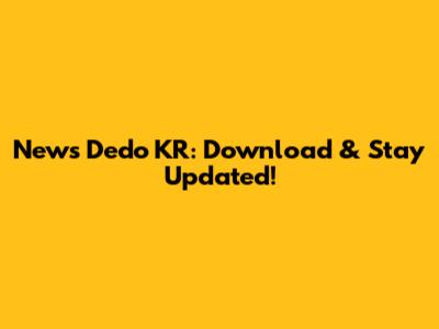 News Dedo KR: Download & Stay Updated!