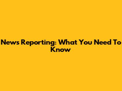 News Reporting: What You Need To Know