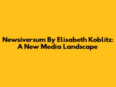 Newsiversum By Elisabeth Koblitz: A New Media Landscape