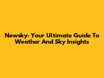 Newsky: Your Ultimate Guide To Weather And Sky Insights