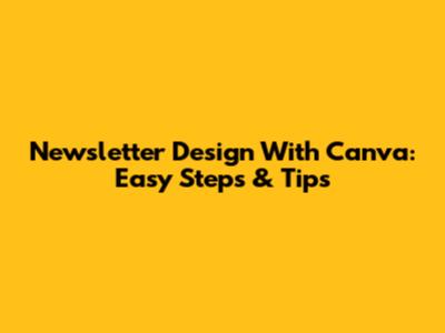 Newsletter Design With Canva: Easy Steps & Tips