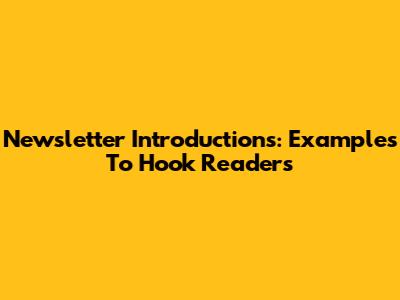 Newsletter Introductions: Examples To Hook Readers