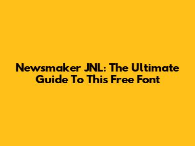 Newsmaker JNL: The Ultimate Guide To This Free Font